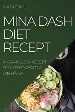Mina Dash Diet Recept: Ansvarsl?sa Recept F?r Att F?rb?ttra Din H?lsa by Maja Da