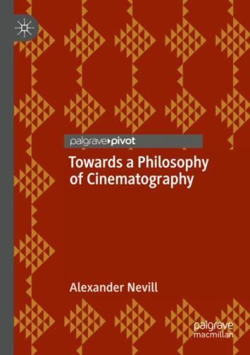 Towards a Philosophy of Cinematography by Alexander Nevill (2022, Trade ...