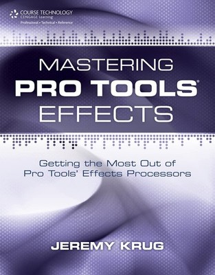 Mastering Pro Tools Effects by Jeremy Krug