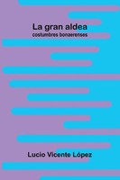 La Gran Aldea; Costumbres Bonaerenses Lucio Vicente LóPez Taschenbuch Spanisch