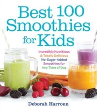 Best 100 Smoothies for Kids: Incredibly Nutritious and Totally Delicious No-Suga