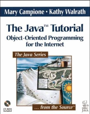 The Java Tutorial : Object-Oriented Programming for the Internet