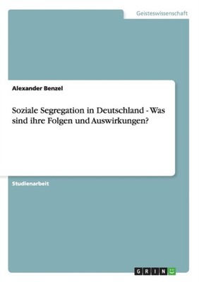 Benzel - Soziale Segregation in Deutschland - Was sind ihre Folgen und - G555z