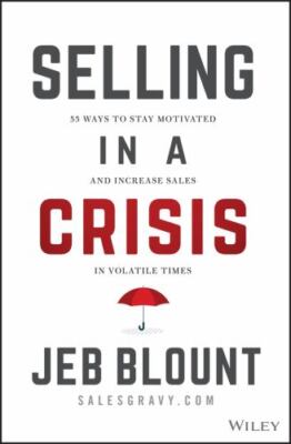 Selling in a Crisis : 21 Ways to Stay Motivated, Destroy Your Competition, an...
