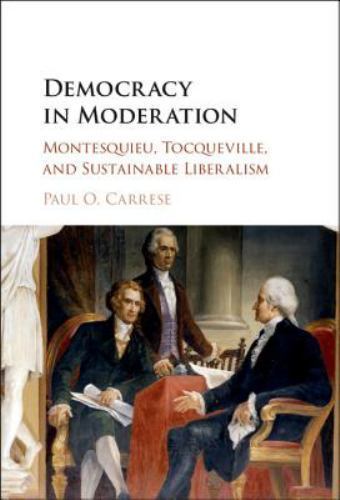 Democracy in Moderation Montesquieu, Tocqueville, and Sustainable Liberalism
