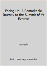 Facing Up: A Remarkable Journey to the Summit of Mt Everest by bear-grylls