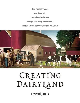 Creating Dairyland: How caring for cows saved our soil, created our landscape,,