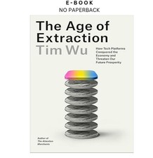 The Age of Extraction: How Tech Platforms Conquere, Tim Wu 2025