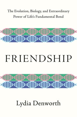 Friendship: The Evolution, Biology, and Extraordinary Power of Life's Fundam...