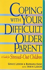 Coping With Your Difficult Older Parent : A Guide for Stressed-Out Children by