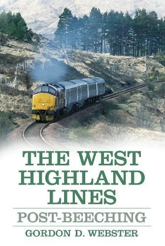 The West Highland Lines: Post-Beeching - Webster, Gordon D