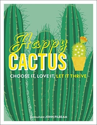 Happy Cactus: Choose It, Love It, Let It Thrive (Dk),John Pilbea