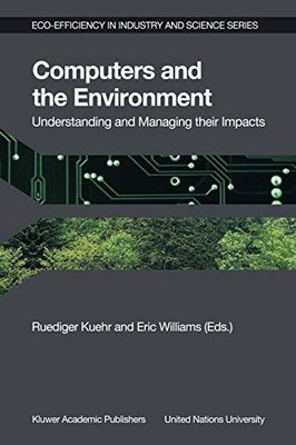 COMPUTERS AND THE ENVIRONMENT: UNDERSTANDING AND MANAGING By R. Kuehr & VG