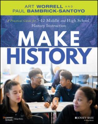 Make History : A Practical Guide for Middle and High School History Instructi...