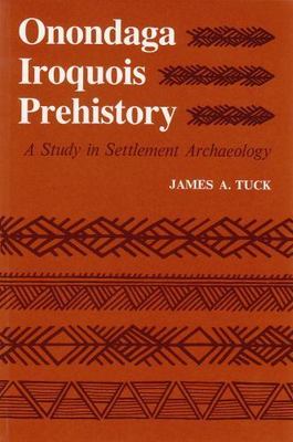 Onondaga Iroquois Prehistory : A Study in Settlement Archaeology, Paperback b...