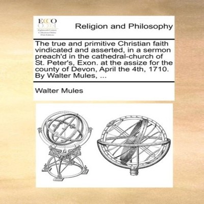 The true and primitive Christian faith vindicated and asserted in