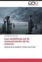 Juan Carlos GarcíA Cruz | Las MetáForas En La ComunicacióN De La Ciencia. | Buch