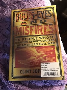 Bull's-Eyes and Misfires 50 People Whose Obscure Efforts Shaped US Civil War