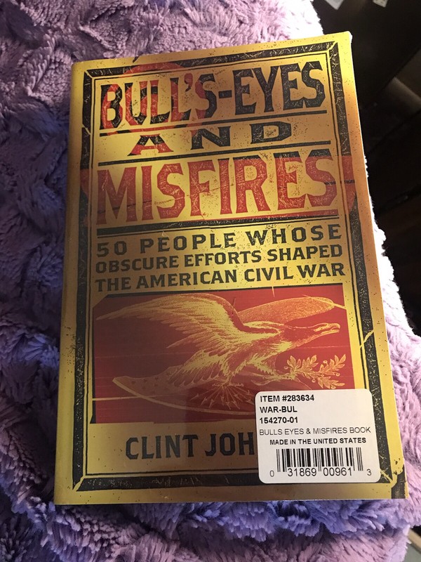 Bull's-Eyes and Misfires 50 People Whose Obscure Efforts Shaped US Civil War