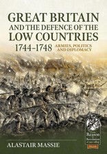 Great Britain and the Defence of the Low Countries, 1744-1748: Armies, Politics 