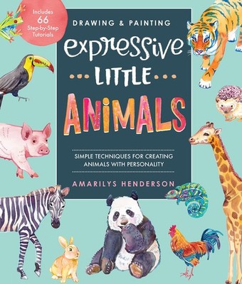 Drawing and Painting Expressive Little Animals: Simple Techniques for Creati...