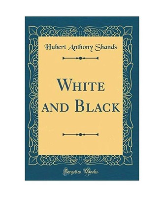 White and Black (Classic Reprint), Hubert Anthony Shands