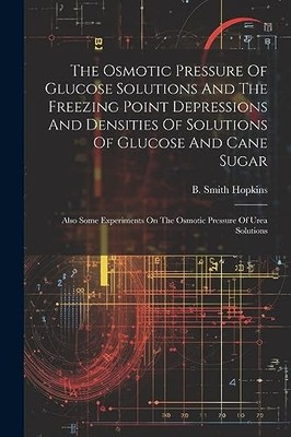 Hopkins - Osmotic Pressure Of Glucose Solutions And The Freezing Point - X555z