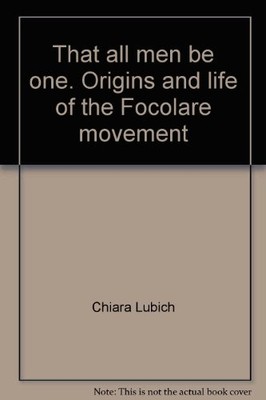 That All Men Be One. Origins And Life Of The Focolare Movement. - Chiara Lubich