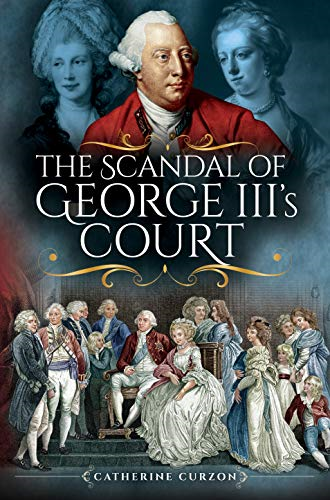 The Scandal of George III's Court - Catherine Curzon