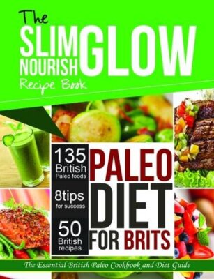 The Slim Glow Nourish Paleo Diet for Brits Recipe Book: Paleo Di