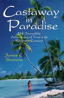 Castaway in Paradise: The Incredible Adventures of True-Life Robinson Crusoe...