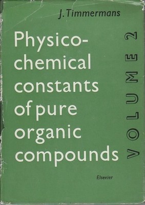 PHYSICO-CHEMICAL CONSTANTS OF PURE ORGANIC COMPOUNDS . Volume 2 . TIMMERMANS, JE