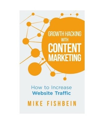 Growth Hacking with Content Marketing: How to Increase Website Traffic, Mike Fis