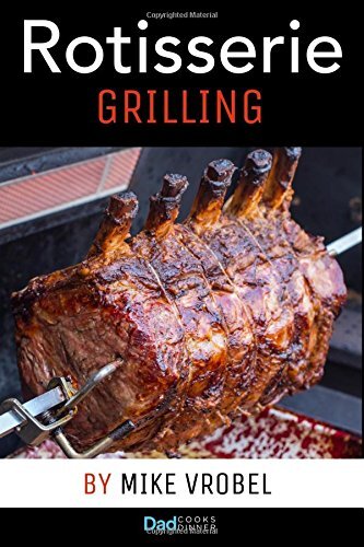 Rotisserie Grilling: 50 Recipes For Your Grill's Rotisserie By Mike Vrobel