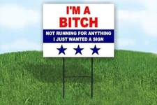 I'M A BITCH NOT RUNNING FOR ANYTHING 18inx24in Yard Road Sign w/ Stand