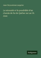 La NéCessité Et La Possibilité D'un Chemin De Fer De QuéBec Au Lac St. Jean Jean