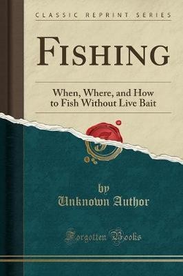 Fishing When, Where, and How to Fish Without Live