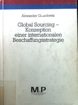 Global sourcing : Konzeption einer internationalen Beschaffungsstrategie. Grusch