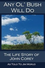 Any Ol' Bush Will Do : The Life Story of John Corey Paperback Joh
