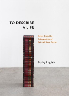 To Describe a Life: Notes from the Intersection of Art and Race Terror by Darby