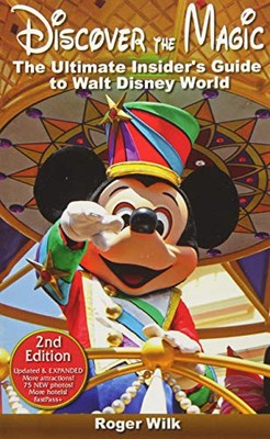DISCOVER THE MAGIC: THE ULTIMATE INSIDER'S GUIDE TO WALT By Roger Wilk & Roger