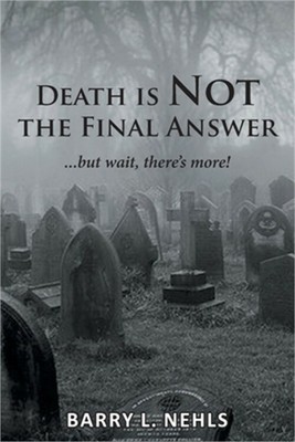 Death is Not the Final Answer: ...but wait, there's more! (Paperback or Softback