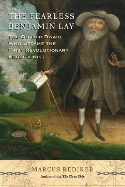 The Fearless Benjamin Lay: The Quaker Dwarf Who  by Marcus Rediker PAPERBACK
