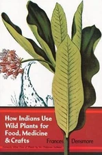 How Indians Use Wild Plants for Food, Medicine & Crafts by Densmore, Frances
