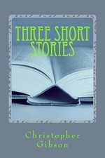 Three Short stories by Christopher J.F. Gibson (English) Paperback Book