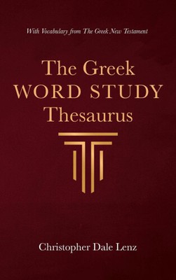 The Greek Word Study Thesaurus by Lenz, Christopher Dale