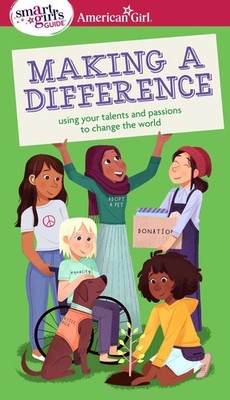 A Smart Girl's Guide: Making a Difference: Using Your Talents and Passions t...