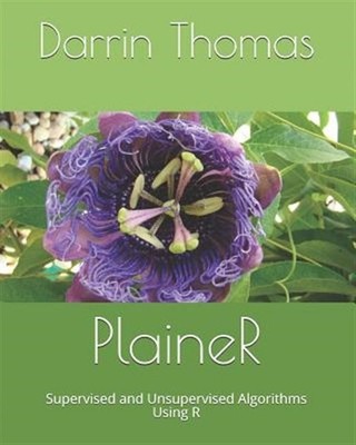 Plainer: Supervised and Unsupervised Algorithms Using R by Thomas, Darrin, Br...