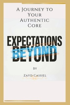 Beyond Expectations: A Journey to Your Authentic Core by Zayd Cassiel Paperback 