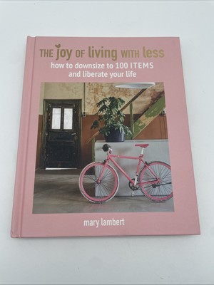 The Joy of Living with Less: How to Downsize to 100 Items and Liberate Your Life